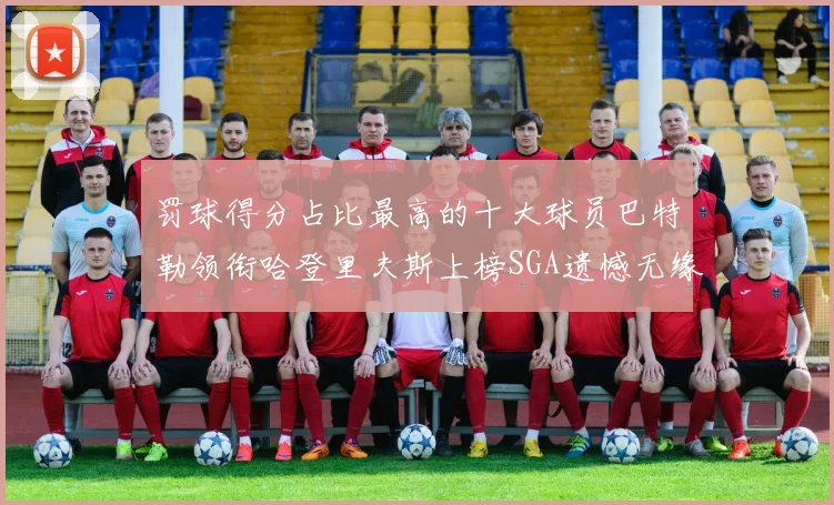 罚球得分占比最高的十大球员巴特勒领衔哈登里夫斯上榜SGA遗憾无缘